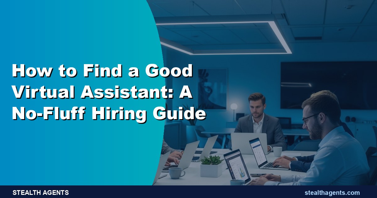 How to Find a Good Virtual Assistant: A No-Fluff Hiring Guide
