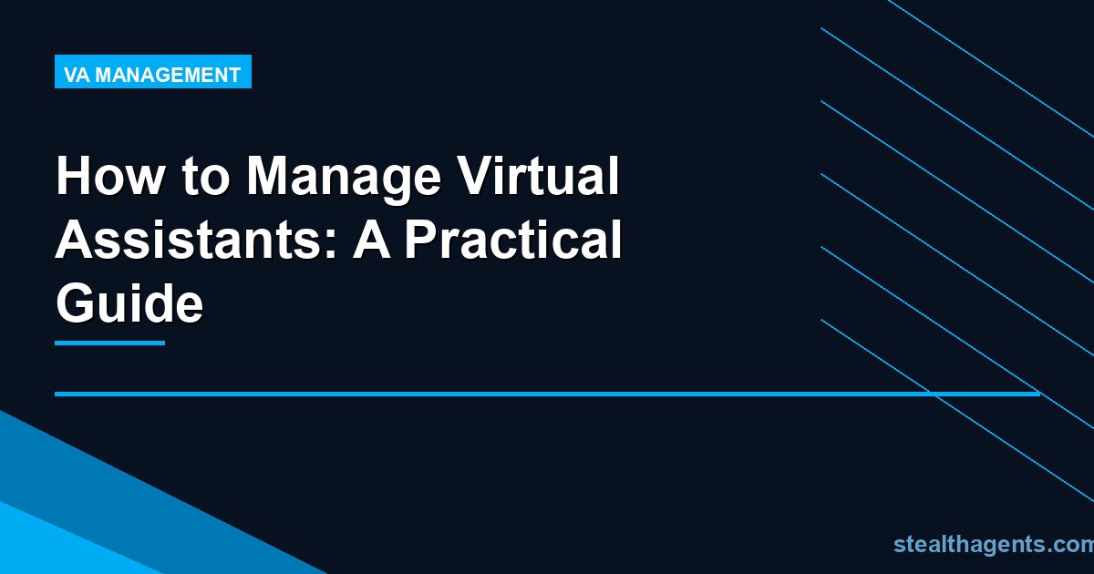 How to Manage Virtual Assistants: A Practical Guide