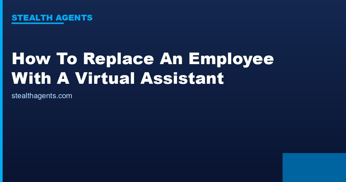 How to Replace an Employee With a Virtual Assistant: What Transfers and What Does Not