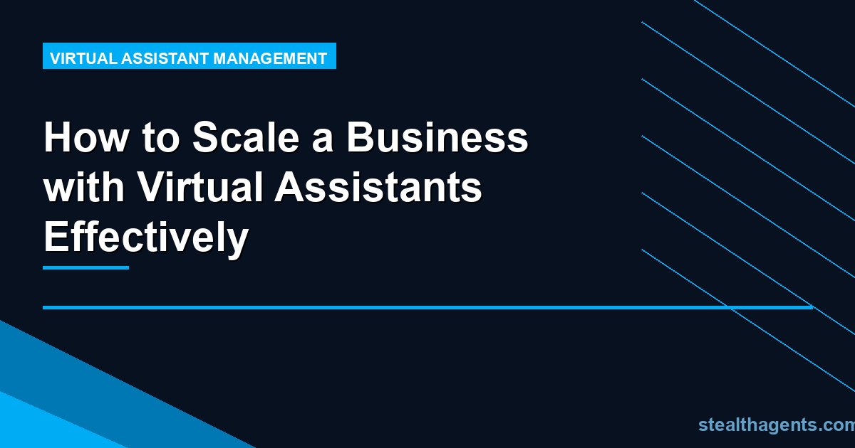 How to Scale a Business with Virtual Assistants Effectively