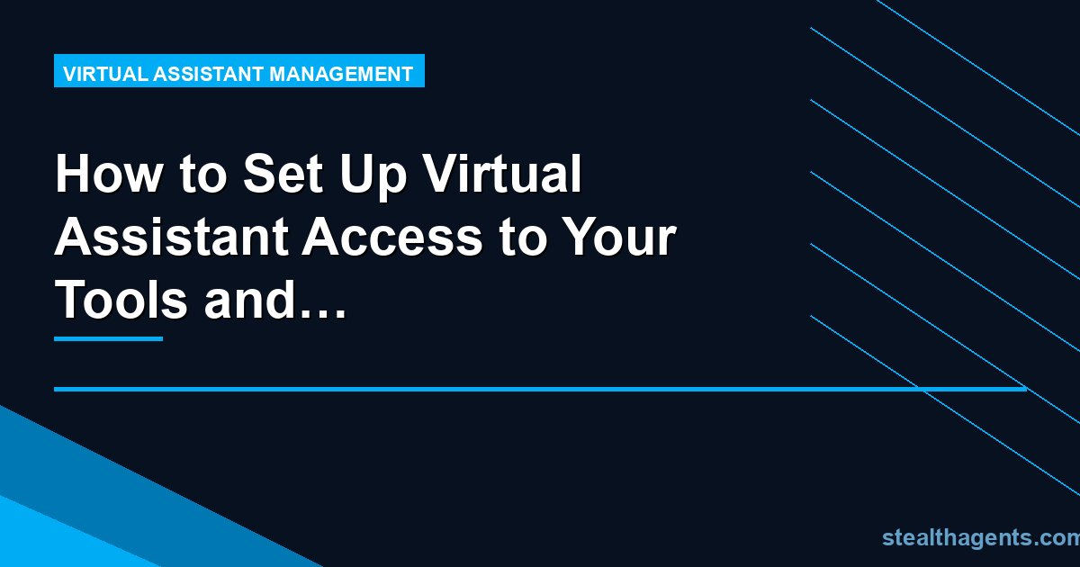 How to Set Up Virtual Assistant Access to Your Tools and Accounts Securely