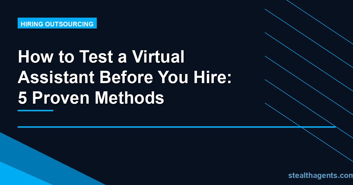 How to Test a Virtual Assistant Before You Hire: 5 Proven Methods