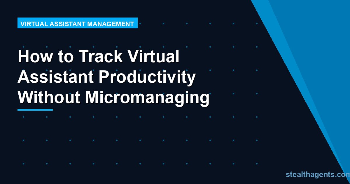 How to Track Virtual Assistant Productivity Without Micromanaging