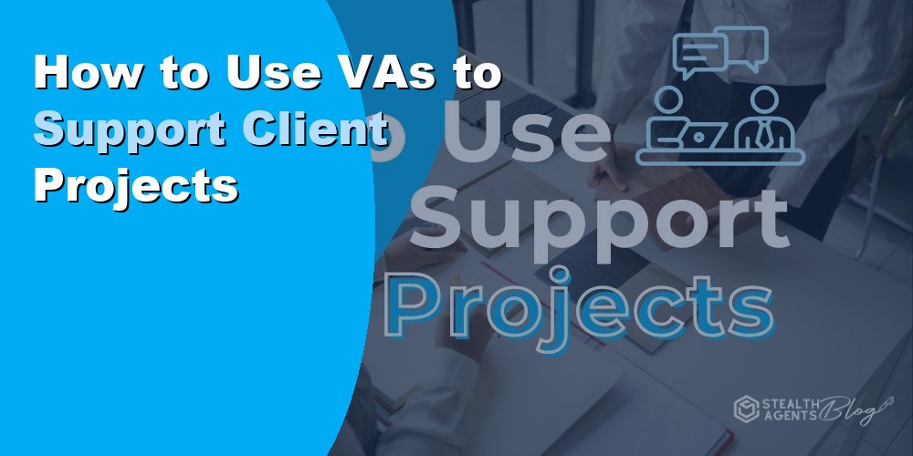How to Use VAs to Support Client Projects