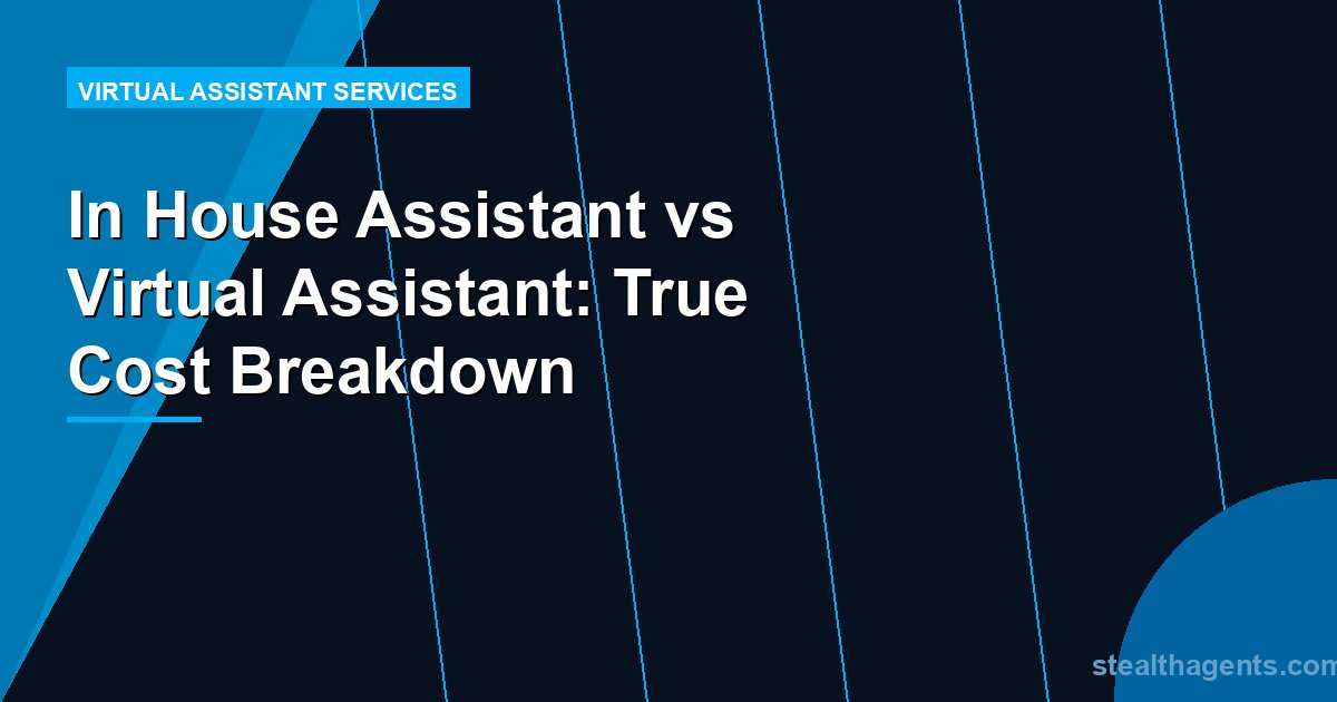 In House Assistant vs Virtual Assistant: True Cost Breakdown