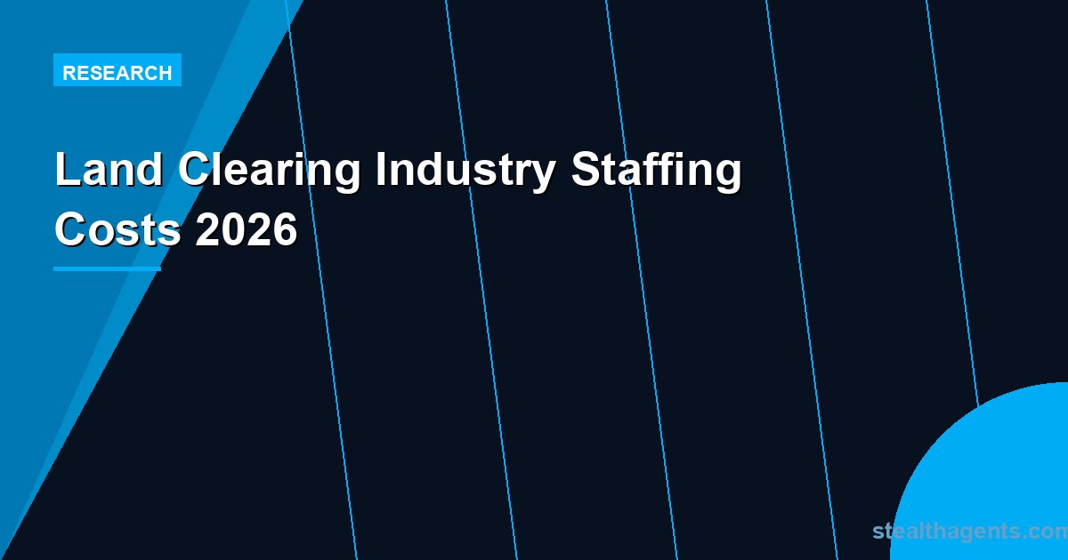 Land clearing industry staffing costs 2026: wages, labor shortages, and what hiring actually costs