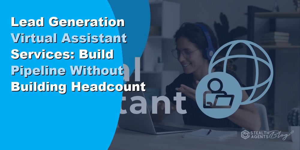 Lead Generation Virtual Assistant Services: Build Pipeline Without Building Headcount