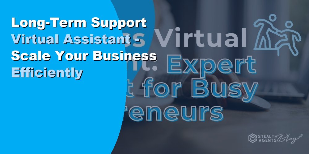 Long-Term Support Virtual Assistant - Scale Your Business Efficiently