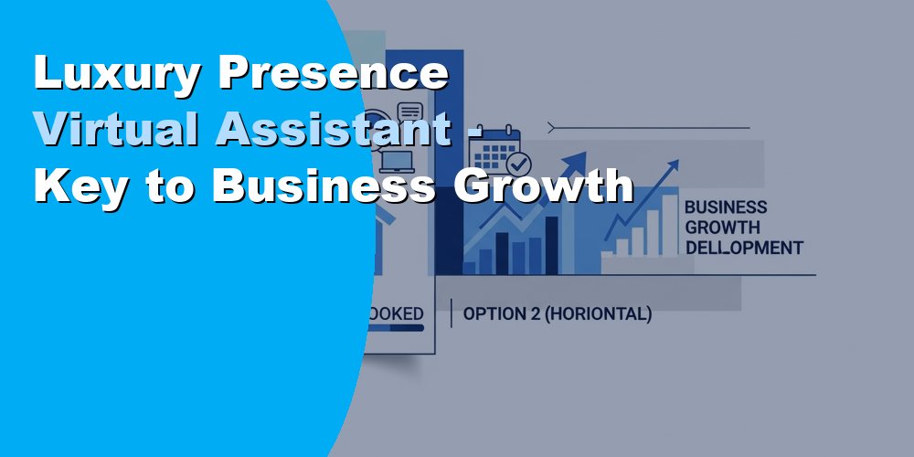 Luxury Presence Virtual Assistant - Key to Business Growth