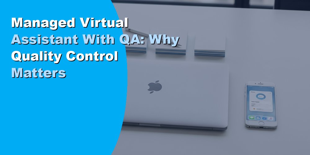 Managed Virtual Assistant With QA: Why Quality Control Matters