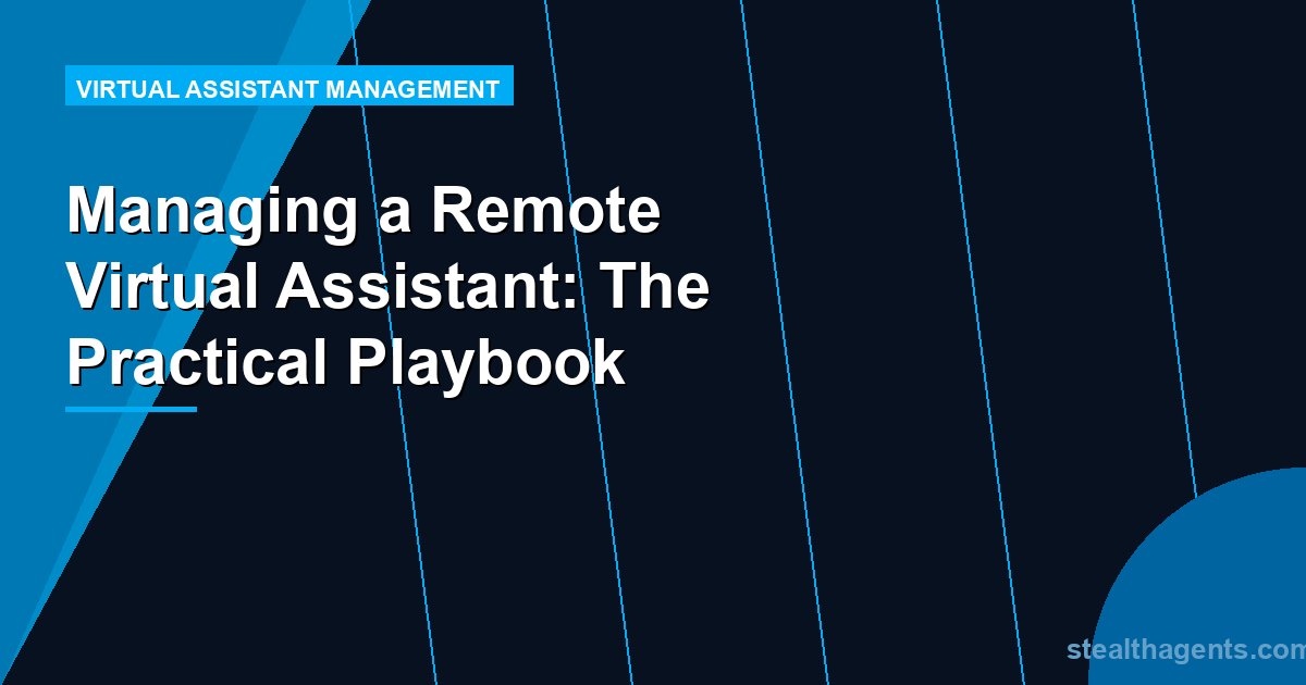 Managing a Remote Virtual Assistant: The Practical Playbook