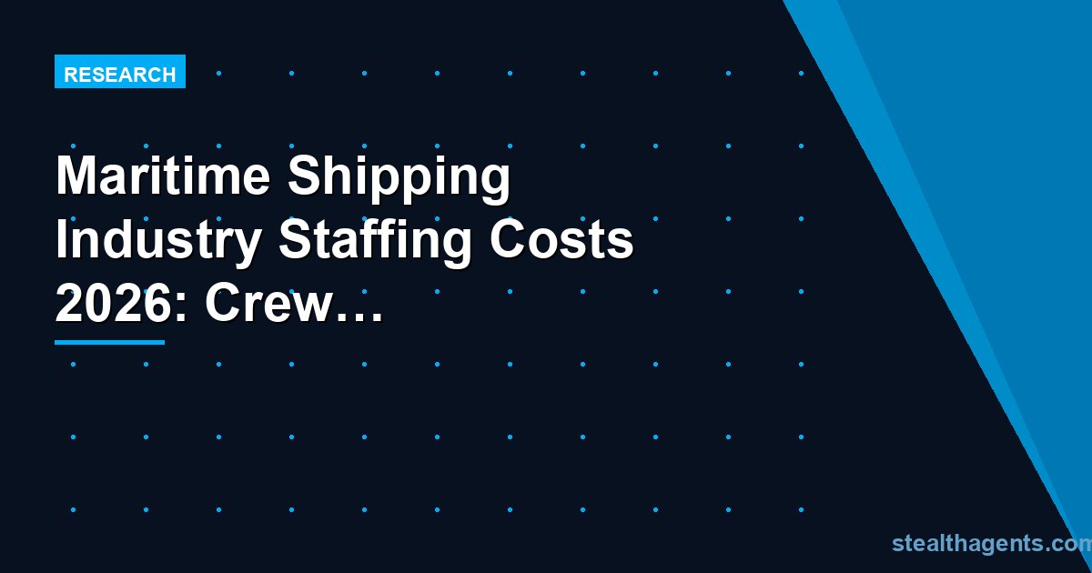 Maritime shipping industry staffing costs 2026: crew wages, seafarer shortage, and shore-side labor