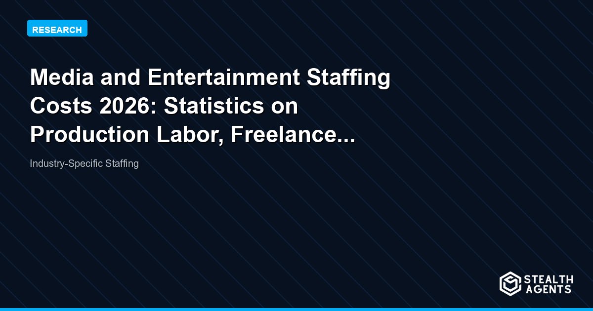 Media and entertainment staffing costs 2026: production labor and freelance rates