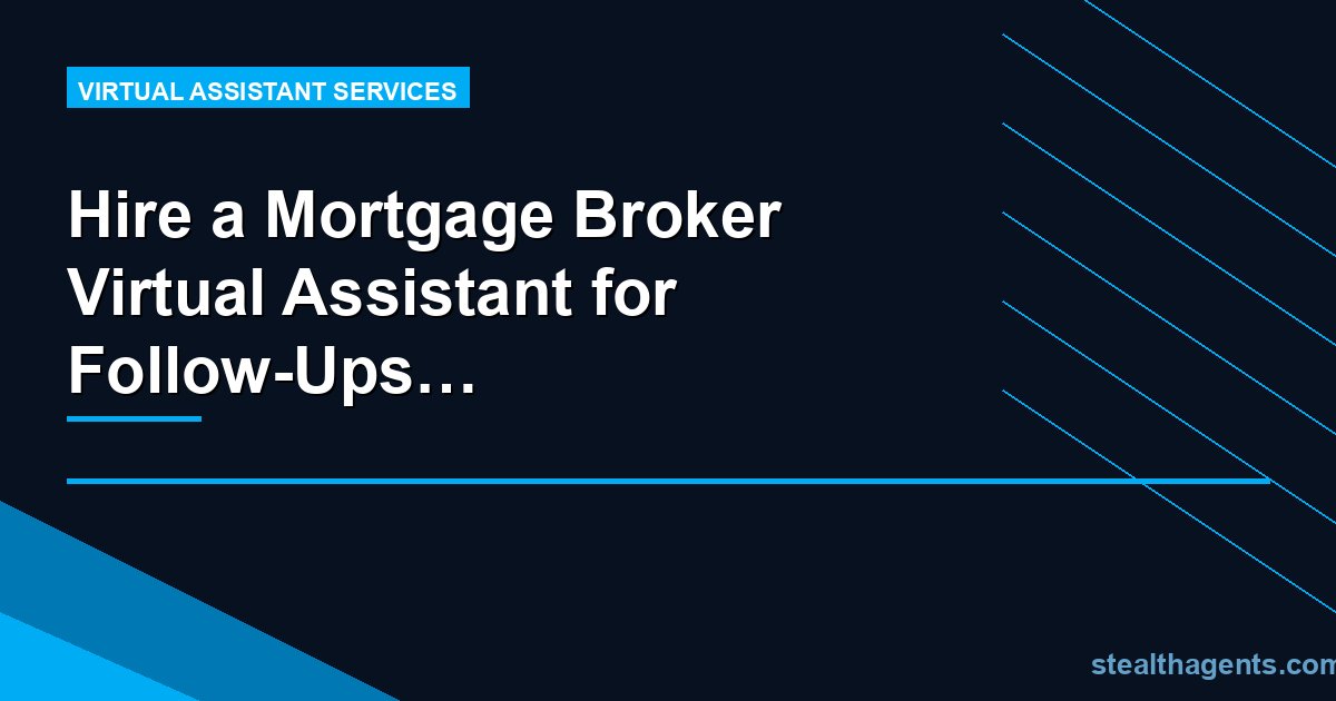 Hire a Mortgage Broker Virtual Assistant for Follow-Ups and Paperwork