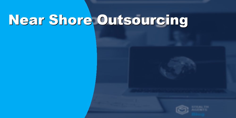 Near Shore Outsourcing Services for Efficient Business Operations