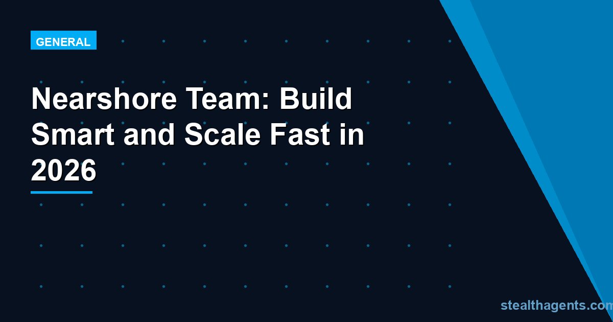 Nearshore Team: Build Smart and Scale Fast in 2026