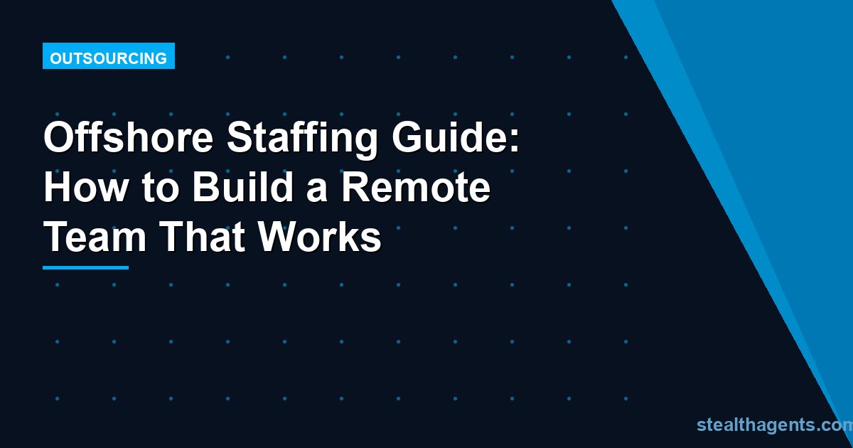 Offshore Staffing Guide: How to Build a Remote Team That Works