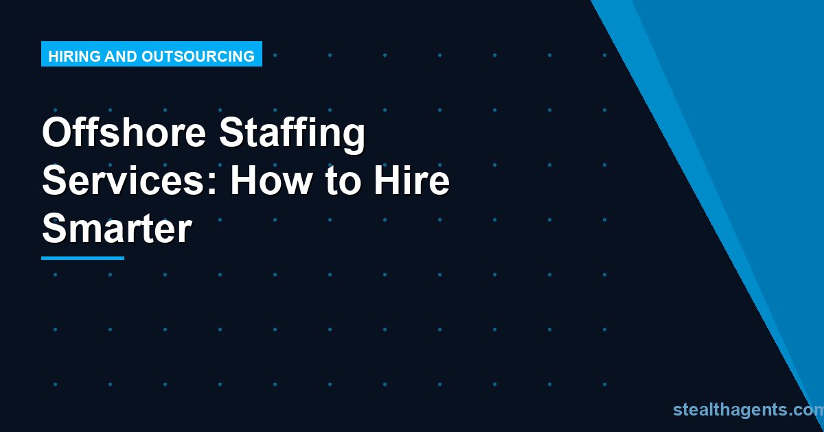 Offshore Staffing Services: How to Hire Smarter