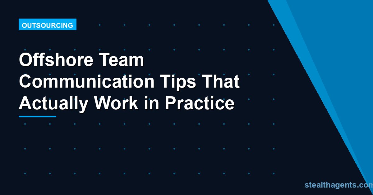 Offshore Team Communication Tips That Actually Work in Practice