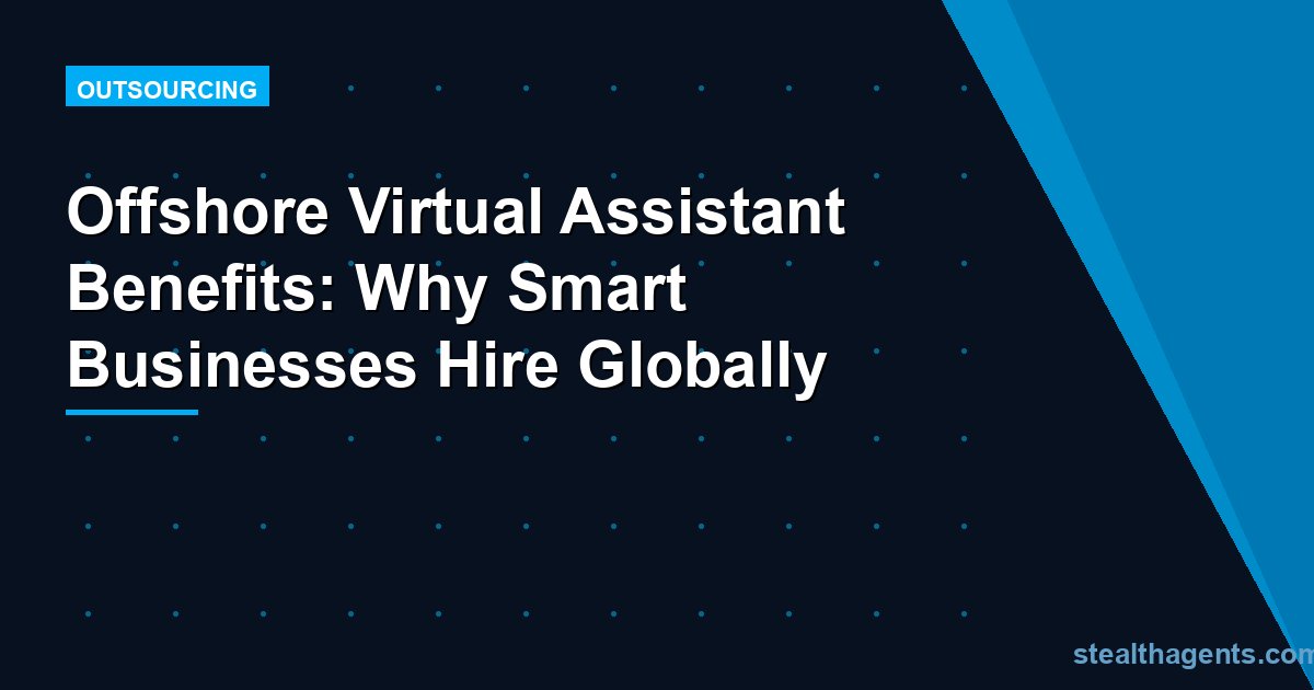 Offshore Virtual Assistant Benefits: Why Smart Businesses Hire Globally