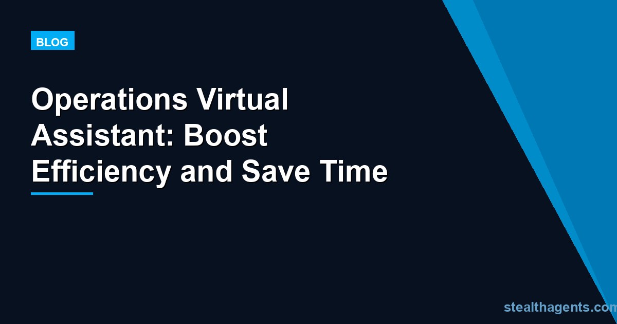 Operations Virtual Assistant: Boost Efficiency and Save Time