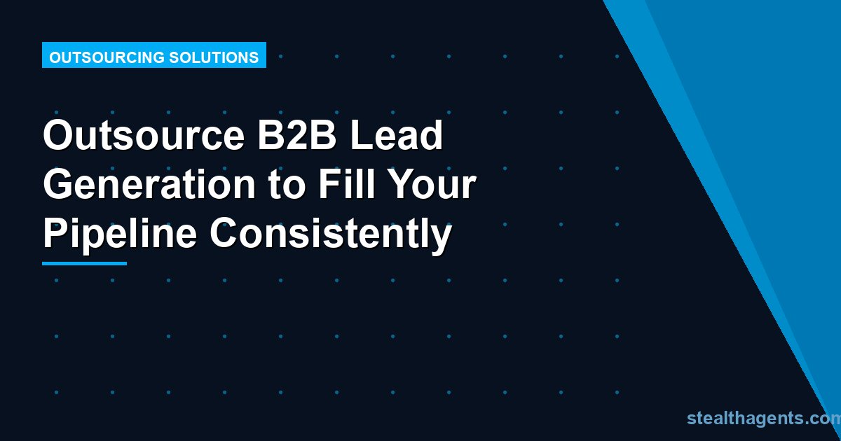 Outsource B2B Lead Generation to Fill Your Pipeline Consistently