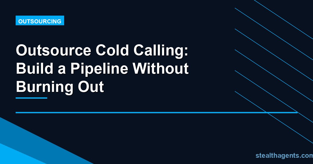 Outsource Cold Calling: Build a Pipeline Without Burning Out