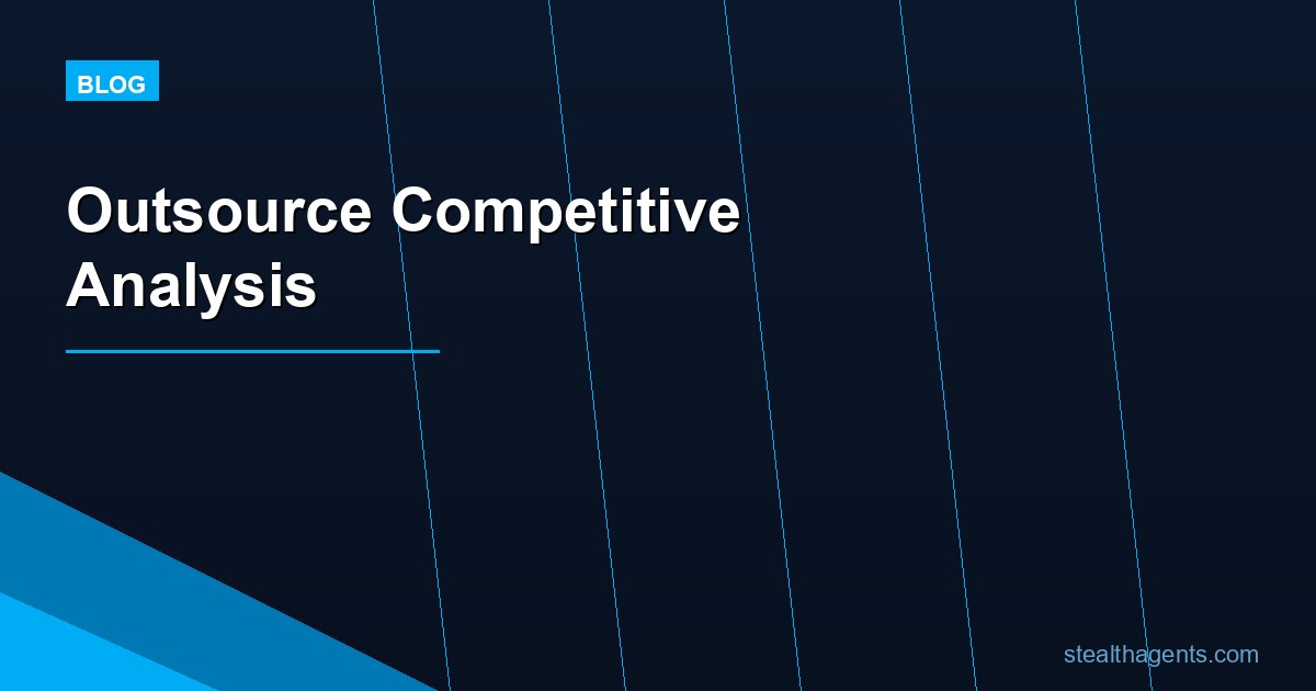 Outsource Competitive Analysis: Get Intel Without the Hours