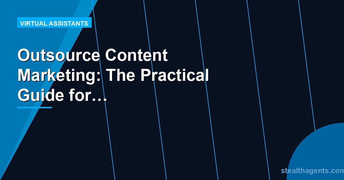 Outsource Content Marketing: The Practical Guide for Growing Businesses
