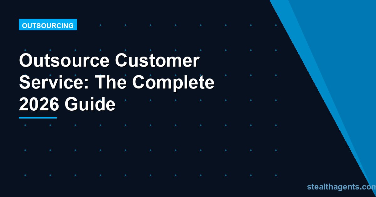 Outsource Customer Service: The Complete 2026 Guide