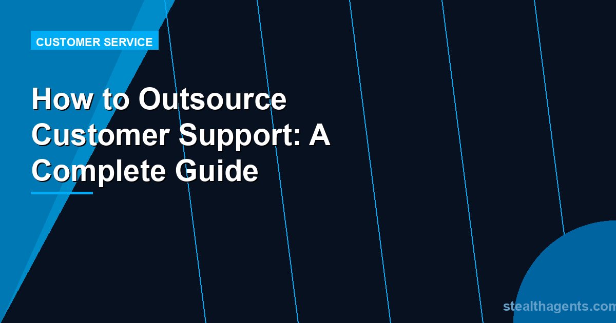 How to Outsource Customer Support: A Complete Guide