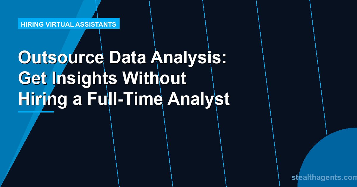 Outsource Data Analysis: Get Insights Without Hiring a Full-Time Analyst