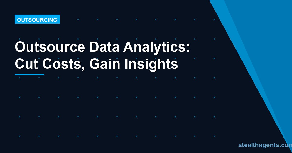 Outsource Data Analytics: Cut Costs, Gain Insights