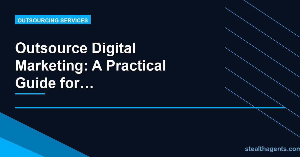 Outsource Digital Marketing: A Practical Guide for Business Owners