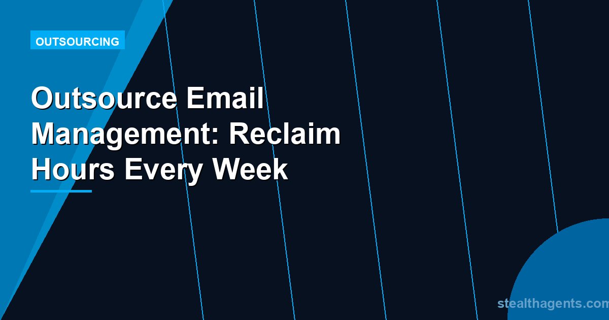 Outsource Email Management: Reclaim Hours Every Week