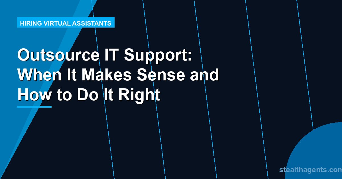 Outsource IT Support: When It Makes Sense and How to Do It Right