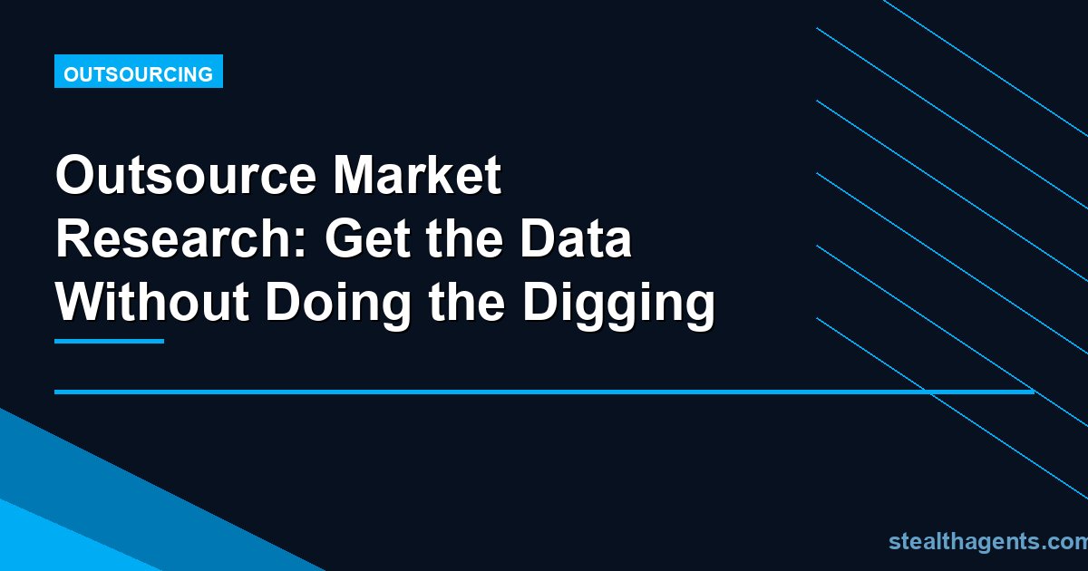 Outsource Market Research: Get the Data Without Doing the Digging