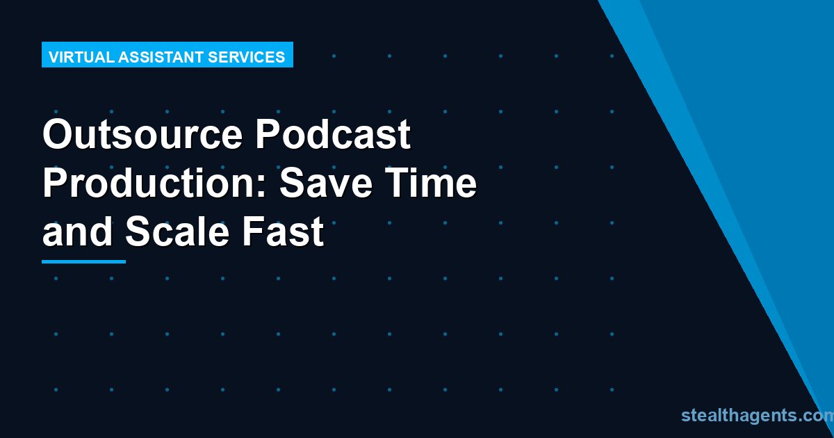 Outsource Podcast Production: Save Time and Scale Fast