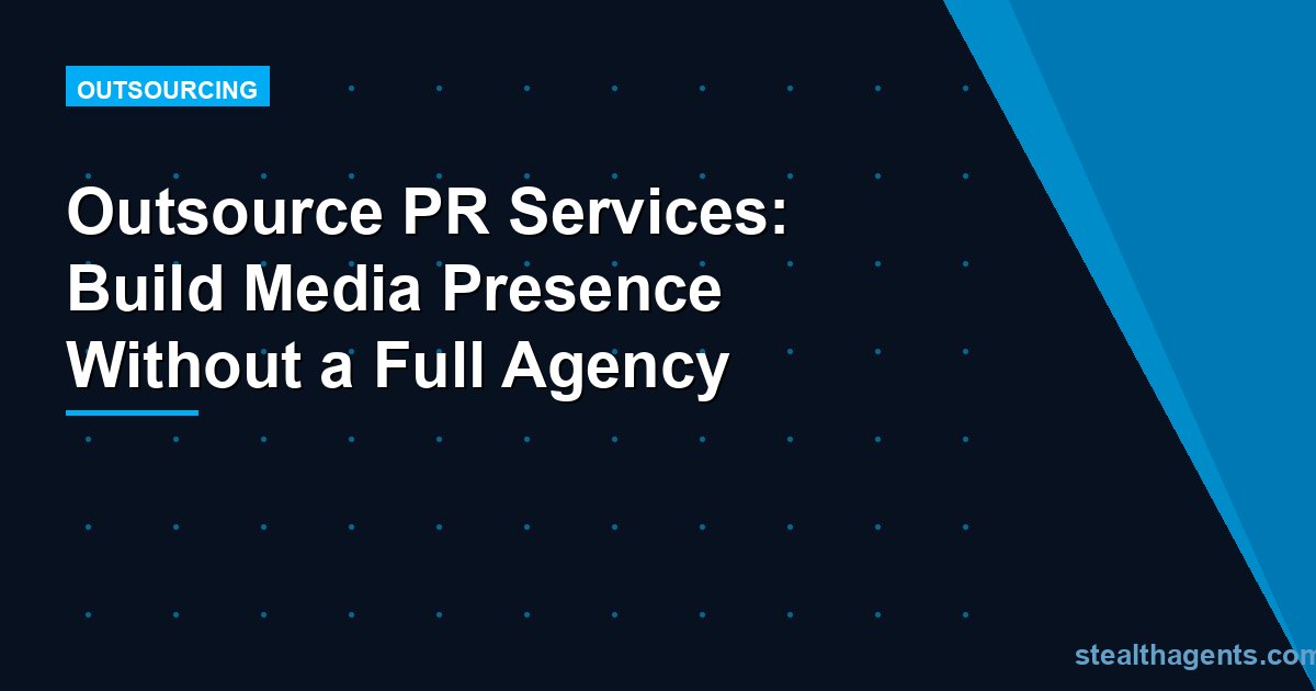 Outsource PR Services: Build Media Presence Without a Full Agency