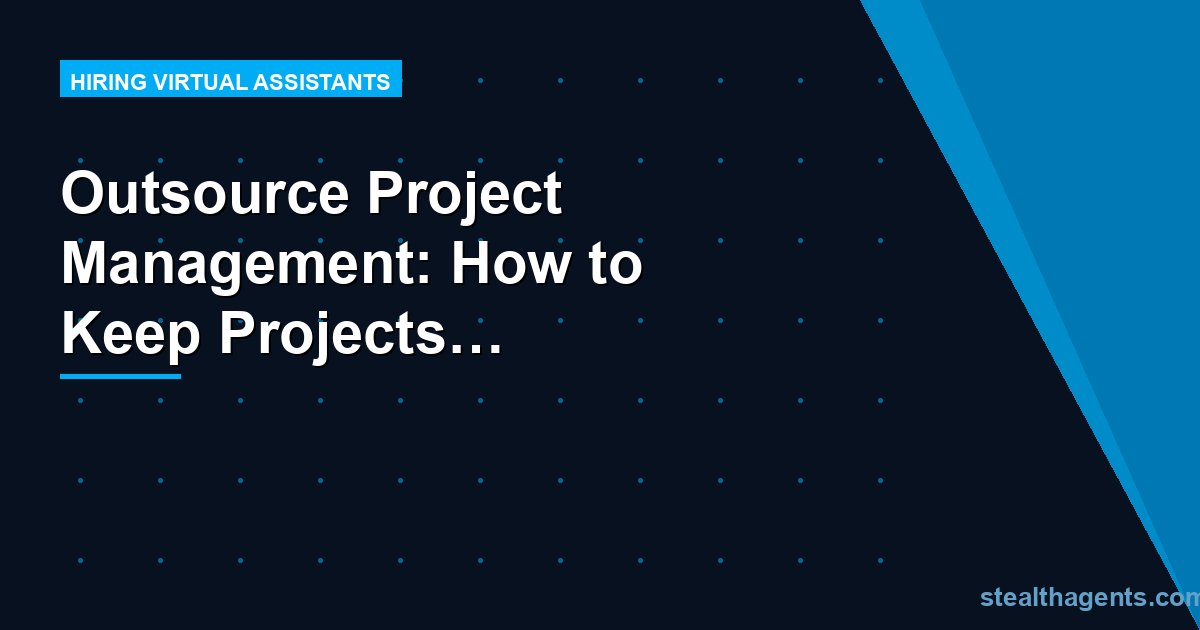Outsource Project Management: How to Keep Projects Moving Without a Full-Time PM