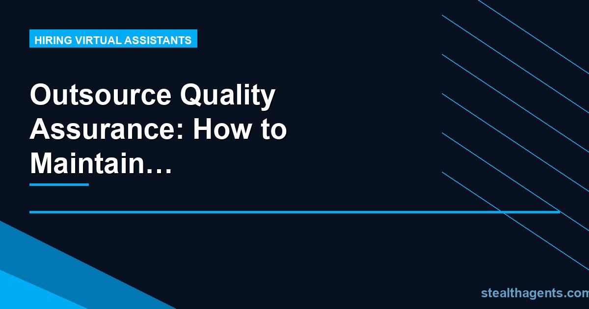 Outsource Quality Assurance: How to Maintain Standards Without an Internal QA Team
