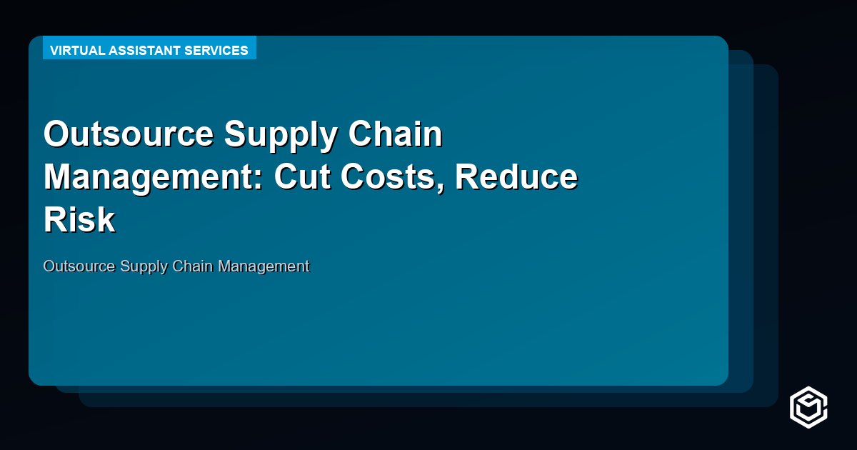 Outsource Supply Chain Management: Cut Costs, Reduce Risk
