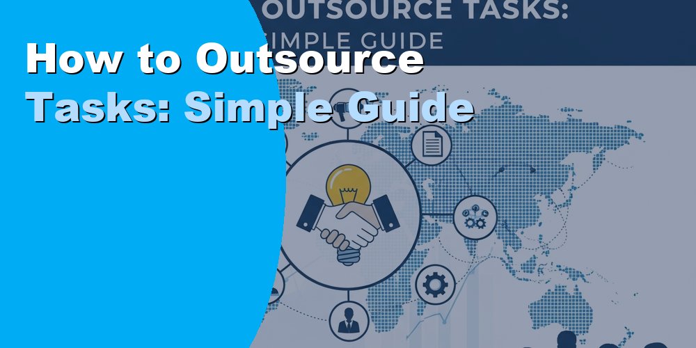 How to Outsource Tasks: Simple Guide