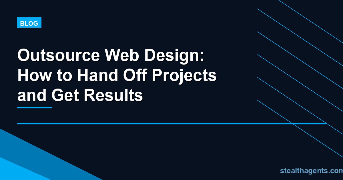 Outsource Web Design: How to Hand Off Projects and Get Results