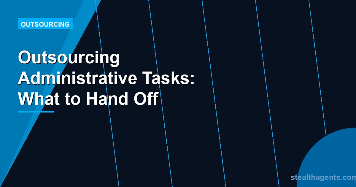 Outsourcing Administrative Tasks: What to Hand Off