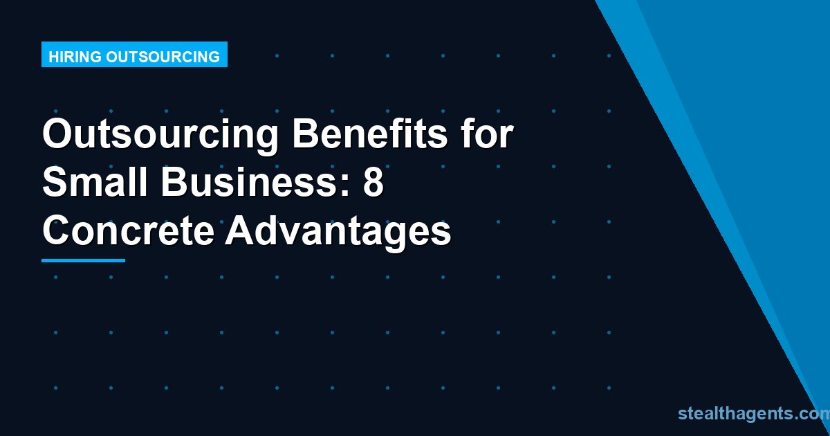 Outsourcing Benefits for Small Business: 8 Concrete Advantages