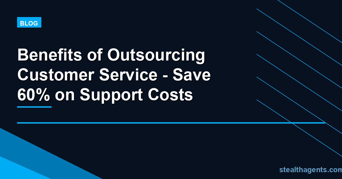 Benefits of Outsourcing Customer Service - Save 60% on Support Costs
