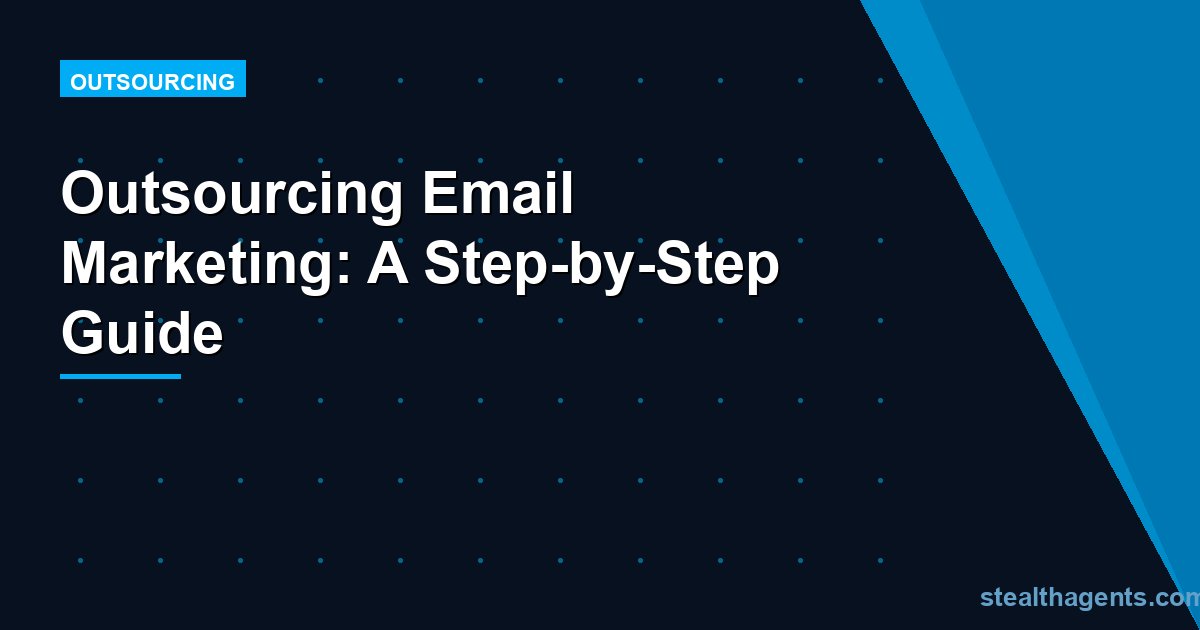 Outsourcing Email Marketing: A Step-by-Step Guide