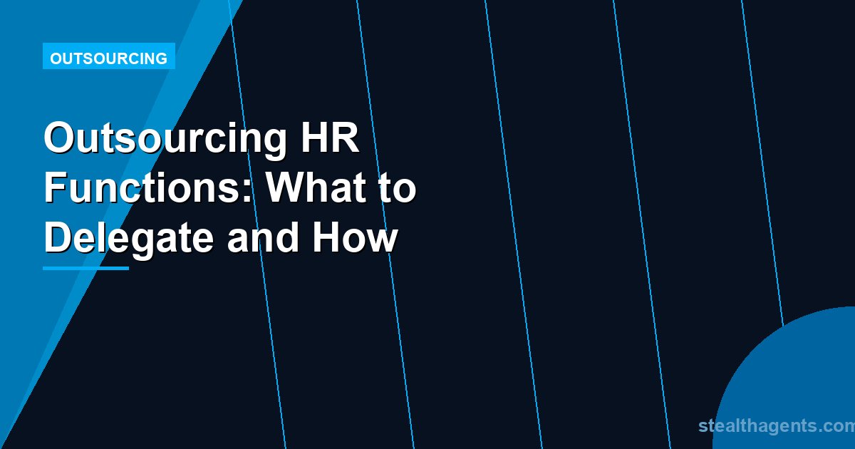Outsourcing HR Functions: What to Delegate and How