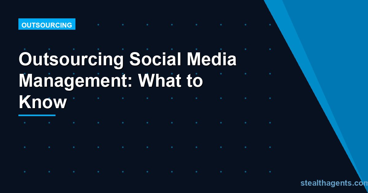 Outsourcing Social Media Management: What to Know